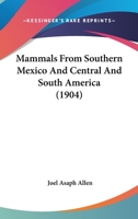 Mammals From Southern Mexico And Central And South America (1904) 1120640407 Book Cover