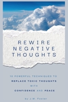 Rewire Negative Thoughts: 10 Powerful Techniques to Replace Toxic Thoughts with Confidence and Peace B0FKGG9K93 Book Cover