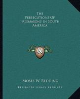 The Persecutions Of Freemasons In South America 1425300049 Book Cover