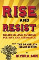 Rise and Resist : Essays on Love, Courage, Politics and Resistance from the Dandelion Insurrection 1948016036 Book Cover