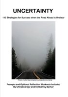 UNCERTAINTY: 113 Strategies for Success When the Road Ahead is Unclear: Prompts and Optional Reflection Workouts Included B0D21WLK1R Book Cover