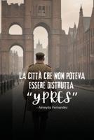 La città che non poteva essere distrutta "Ypres" (Italian Edition) B0DR7KKZ2S Book Cover