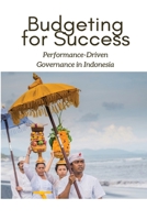 Budgeting for Success: Performance-Driven Governance in Indonesia B0CMDHL1S2 Book Cover