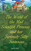 The World of the Mad Scientist Princess and her Seriously Silly Sentences 1918038015 Book Cover