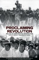 Proclaiming Revolution: Bolivia in Comparative Perspective (David Rockefeller Center Series on Latin American Studies) 0674011414 Book Cover