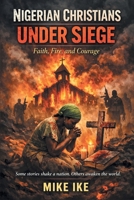 Nigerian Christians Under Siege: Faith, Fire, and Courage B0GVTX6516 Book Cover