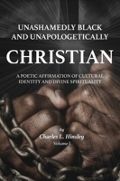 Unashamedly Black and Unapologetically Christian (Volume I): A Poetic Affirmation of Cultural Identity and Divine Spirituality 0989587339 Book Cover