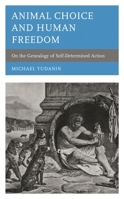 Animal Choice and Human Freedom: On the Genealogy of Self-determined Action 1793620180 Book Cover