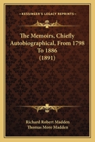 The Memoirs (Chiefly Autobiographical) from 1798 to 1886 of Richard Robert Madden 1016615183 Book Cover