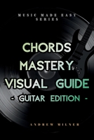 Chords Mastery Visual Guide - Guitar Edition (Music Made Easy) 1917745214 Book Cover