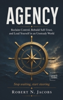 AGENCY: Reclaim Control, Rebuild Self-Trust, and Lead Yourself in an Unsteady World. Stop waiting, start steering. B0GZMM4B5B Book Cover