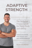 Adaptive Strength: The Inclusive Fitness Guide for Every Body and Ability: Fitness Solutions for Chronic Pain and Limited Mobility B0GF244MRQ Book Cover