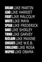 DREAM like Martin LEAD like Harriet FIGHT like Malcolm WRITE like Maya SPEAK like Frederick DARE like Shirley THINK like Garvey RECLAIM like Maxine ... like Rosa INSPIRE like Obama: Notebook 1797586130 Book Cover