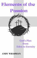 Elements of the Passion: God's Plan from Eden to Eternity B0F285NDB4 Book Cover
