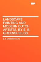 Landscape Painting and Modern Dutch Artists, by E. B. Greenshields 1407696394 Book Cover