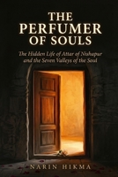 The Perfumer of Souls: The Hidden Life of Attar of Nishapur and the Seven Valleys of the Soul B0H6C2ZHHX Book Cover
