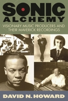 Sonic Alchemy: Visionary Music Producers and Their Maverick Recordings 0634055607 Book Cover