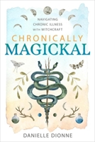 Chronically Magickal: Navigating Chronic Illness with Witchcraft 0738769398 Book Cover