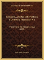 Ecrivains, Artistes Et Savants De L'Ordre De Premontre V2: Dictionnaire Bio Bibliographique (1903) 1166788636 Book Cover