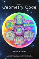 The Geometry Code:  Universal Symbolic Mirrors of  Natural Laws Within Us;  Friendly Reminders of Inclusion to  Forgive the Dreamer of Separation 0965640574 Book Cover