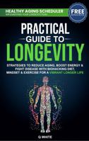 Practical Guide to Longevity: Strategies to Reduce Aging, Boost Energy & Fight Disease with a Biohacking Diet, Mindset & Exercise for a Vibrant Longer Life 1764013409 Book Cover