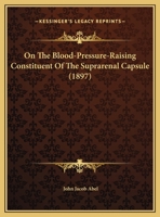 On The Blood-Pressure-Raising Constituent Of The Suprarenal Capsule (1897) 1161916679 Book Cover