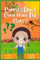 Carrots Don't Come From The Store? B0B8R6D1BY Book Cover