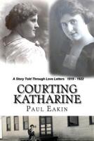 Courting Katharine: Love letters sent a century ago: 1919-1922 1518758010 Book Cover