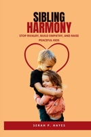Sibling Harmony: Stop Rivalry, Build Empathy, and Raise Peaceful Kids B0FNRDPX7N Book Cover