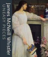 James MacNeill Whistler: Uneasy Pieces 1593720017 Book Cover