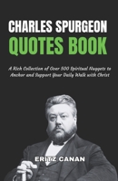 CHARLES SPURGEON QUOTES BOOK: A Rich Collection of Over 500 Spiritual Nuggets to Anchor and Support Your Daily Walk with Christ B0FJM31S2J Book Cover
