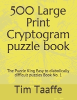 500 Large Print Cryptogram puzzle book: The Puzzle King Easy to diabolically difficult puzzles Book No. 1 1699889880 Book Cover