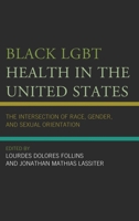 Black LGBT Health in the United States: The Intersection of Race, Gender, and Sexual Orientation 149853578X Book Cover