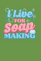 I Live for Soap Making: Soap Making Recipe Journal to Keep a Record of Each Batch 1713037688 Book Cover