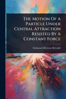 The Motion Of A Particle Under Central Attraction Resisted By A Constant Force 1024860213 Book Cover