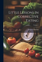 Little Lessons In Corrective Eating; Volume 1 1021581542 Book Cover