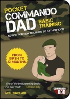 Pocket Commando Dad: Advice for New Recruits to Fatherhood: From Birth to 12 months 1849535558 Book Cover