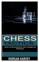 CHESS TACTICS: Guide To Understanding Chess Tactics, Strategies And Winning Tips B0B1CJWXKT Book Cover