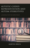 Autistic-Coded Representation and Autism Stereotypes: Looking for the Spectrum 1666910007 Book Cover