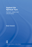 Against the Spiritual Turn: Marxism, Realism, and Critical Theory 0415524040 Book Cover