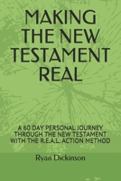 Making the New Testament Real: A 60 Day Personal Journey Through the New Testament with the R.E.A.L. Action Method B0851KXFGP Book Cover