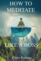 How To Meditate Like A Boss 1387402404 Book Cover