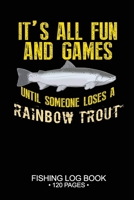 It's All Fun and Games Until Someone Loses A Rainbow Trout Fishing Log Book 120 Pages: 6x 9'' Cool Freshwater Game Fish Saltwater Fly Fishes Journal Composition Notebook Notes Day Planner Notepad 1676085238 Book Cover