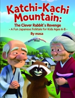 Kachi-Kachi Mountain: The Clever Rabbit’s Revenge: A Fun Japanese Folktale for Kids Ages 6-8 B0GZDHKCRC Book Cover