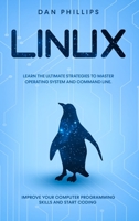 Linux: Learn the Ultimate Strategies to Master Operating System and Command Line. Improve Your Computer Programming Skills and Start Coding B08HJ5HJVL Book Cover