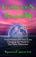 Conscious Feminism: How Women and Gen Z are Changing the World in Our New Millennium 0648223280 Book Cover