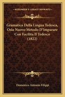 Gramatica Della Lingua Tedesca, Osia Nuovo Metodo D'Imparare Con Facilita Il Tedesco (1822) 1167643542 Book Cover