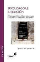 Sexo, drogas & religión: Debates y políticas públicas sobre drogas y sexualidad en la Argentina democrática 9877231603 Book Cover