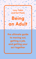 Being an Adult: The Ultimate Guide to Moving Out, Getting a Job, and Getting Your Act Together 1950354016 Book Cover