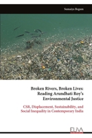 Broken Rivers, Broken Lives: Reading Arundhati Roy’s Environmental Justice: CSR, Displacement, Sustainability, and Social Inequality in Contemporary India 9999343953 Book Cover
